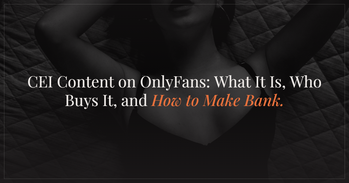 CEI Content on OnlyFans: What It Is, Who Buys It, and How to Make Bank From It