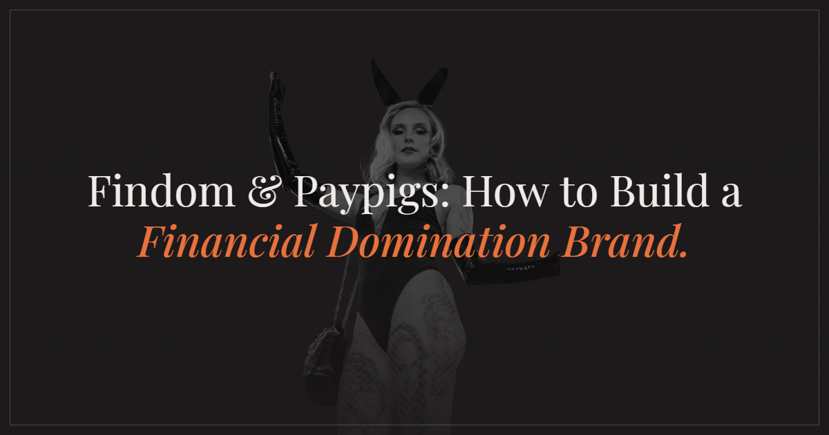 Findom and Paypig Content on OnlyFans: How to Build a Financial Domination Brand