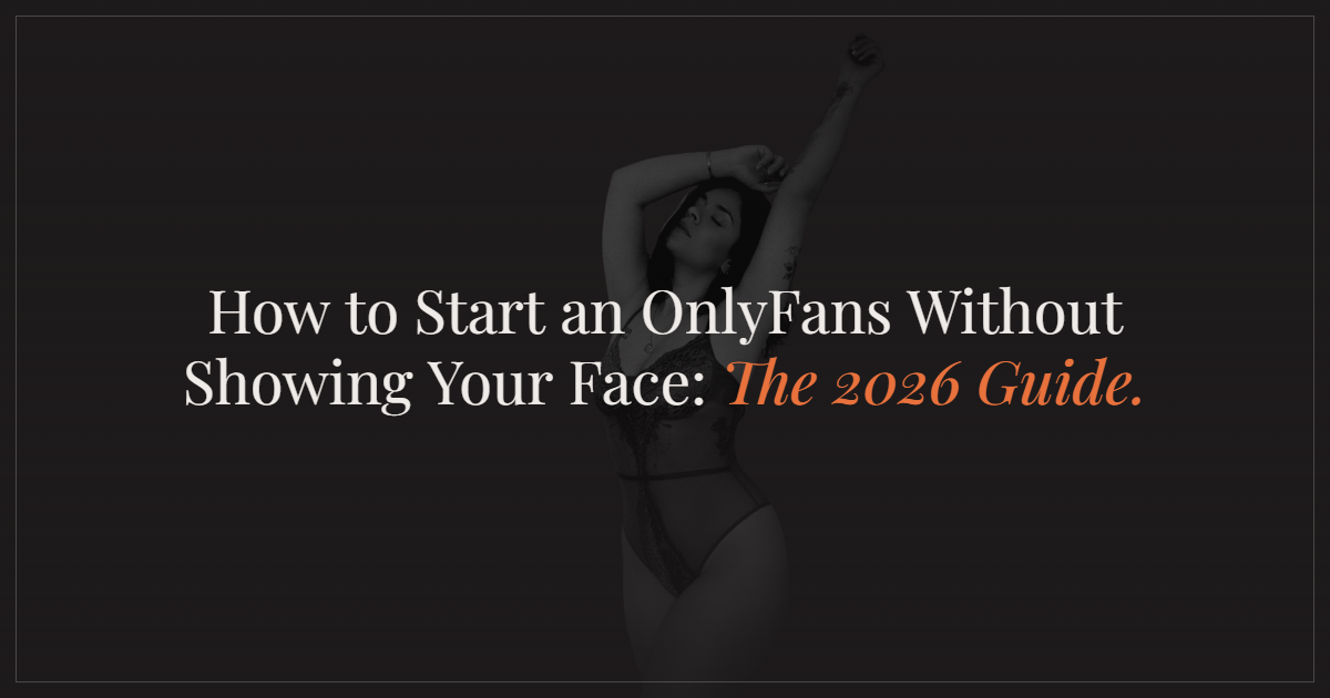 How to Start an OnlyFans Without Showing Your Face: The 2026 Guide