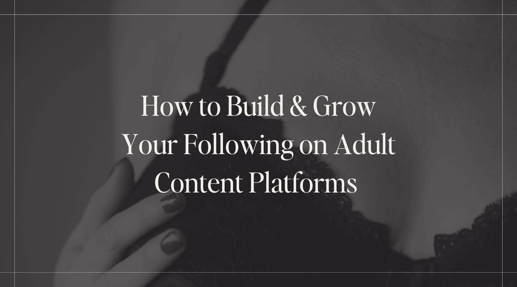 How To Build & Grow Your Following On Adult Content Platforms Adult